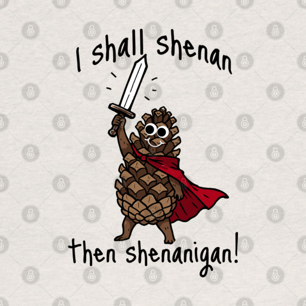 Because Pine Cones Deserve to Shenan Then Shenigan Too! by Luxinda