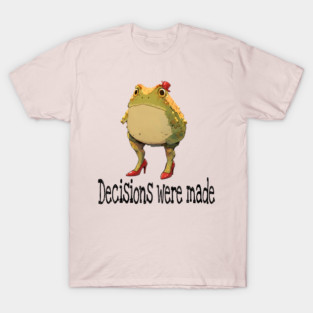 Cute little toad wearing red high-heel shoes and top hat "Decisions were made" T-Shirt