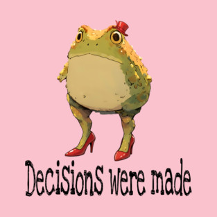 Cute little toad wearing red high-heel shoes and top hat "Decisions were made" T-Shirt