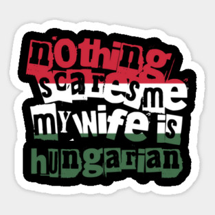 Funny Hungary Nothing Scares Me My Wife Is Hungarian Magnet