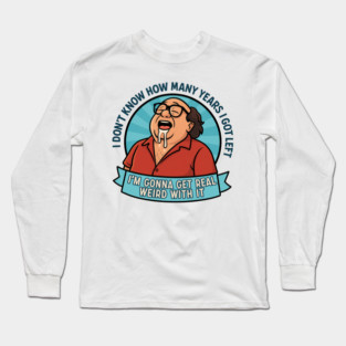 I'm gonna get real weird with it Long Sleeve T-Shirt