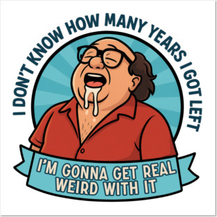 I'm gonna get real weird with it Posters and Art