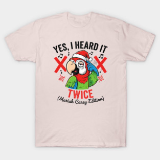 YES, I HEARD IT TWICE – Mariah Carey Christmas Meme T-Shirt