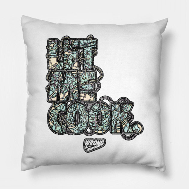 Let Me Cook Pillow by Wrongteeshirt