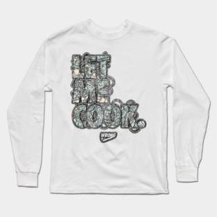 Let Me Cook Long Sleeve T-Shirt