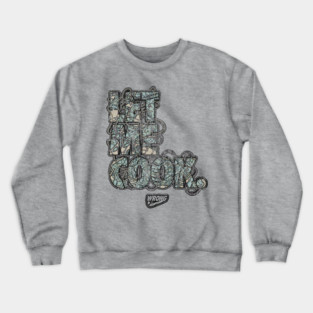 Let Me Cook Crewneck Sweatshirt