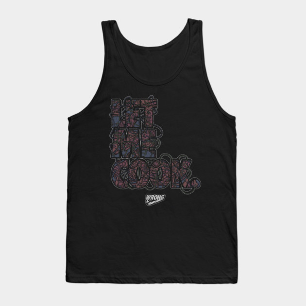 LET ME COOK Tank Top by Wrongteeshirt