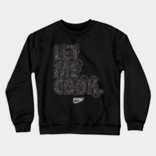 LET ME COOK Crewneck Sweatshirt