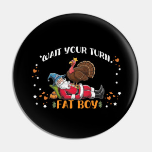 Wait Your Turn Fat Boy, Funny Turkey vs Santa Christmas Thanksgiving Pin