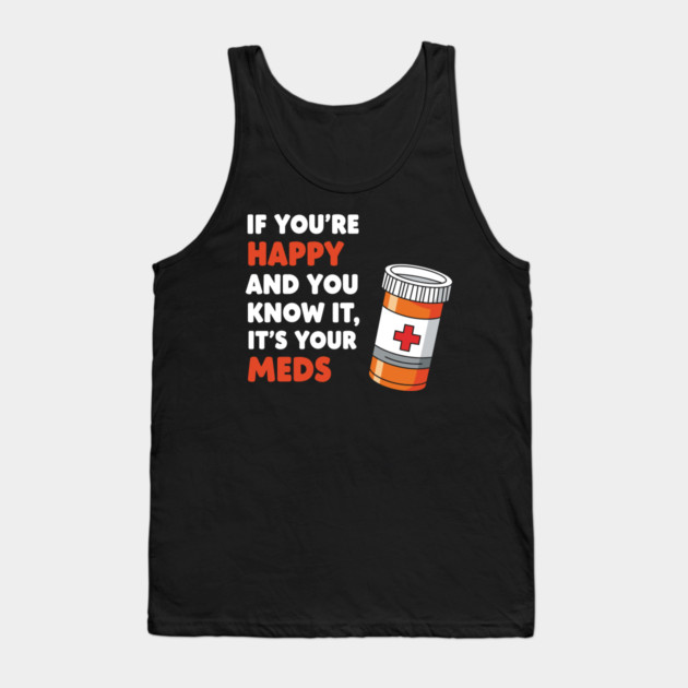 Funny Medication Humor Tank Top by enrynz