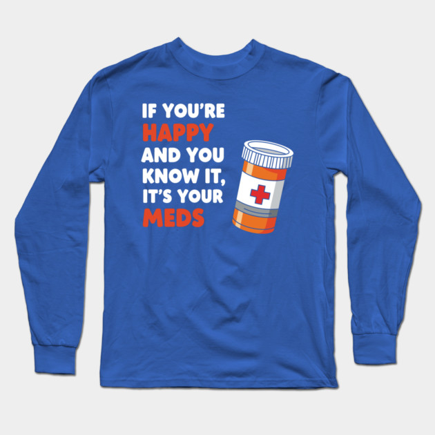 Funny Medication Humor Long Sleeve T-Shirt by enrynz