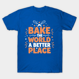 Bake the World a Better Place T-Shirt