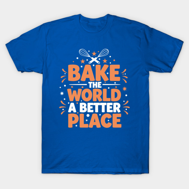 Bake the World a Better Place T-Shirt by enrynz