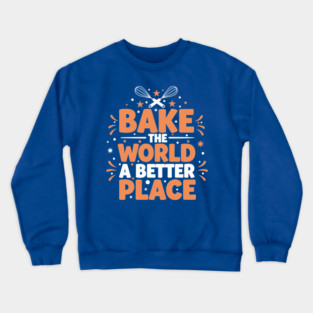 Bake the World a Better Place Crewneck Sweatshirt