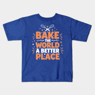 Bake the World a Better Place Kids T-Shirt