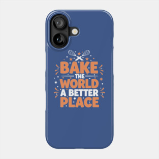 Bake the World a Better Place Phone Case