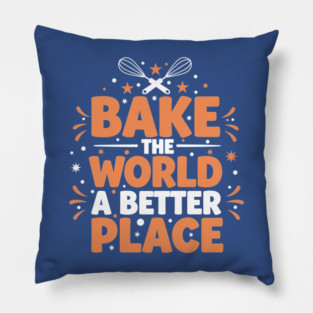 Bake the World a Better Place Pillow