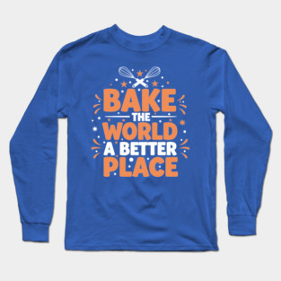 Bake the World a Better Place Long Sleeve T-Shirt