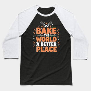 Bake the World a Better Place Baseball T-Shirt