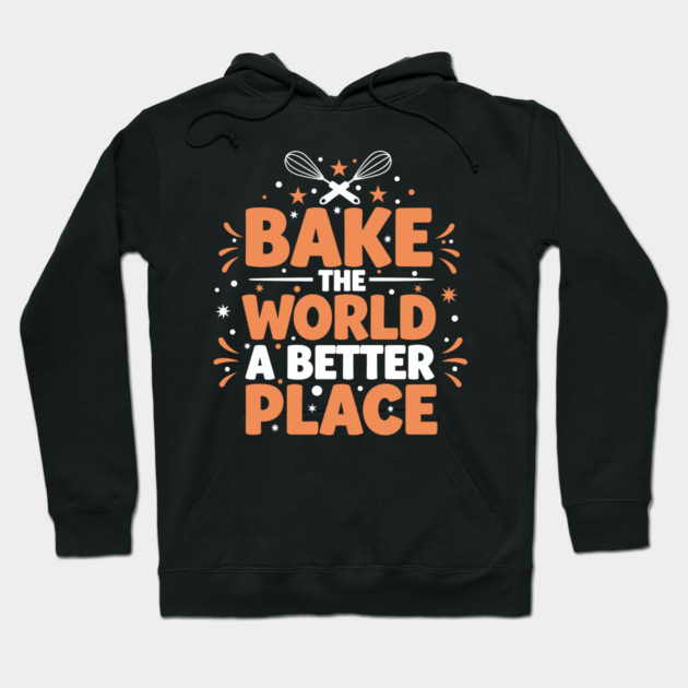 Bake the World a Better Place Hoodie by enrynz