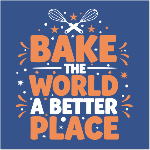 Bake the World a Better Place Wall Art by Digironin