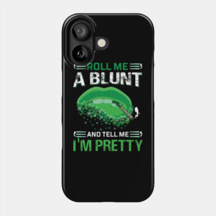 Roll Me A Blunt And Tell Me I’m Pretty Phone Case