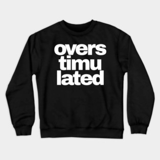 overstimulated Crewneck Sweatshirt