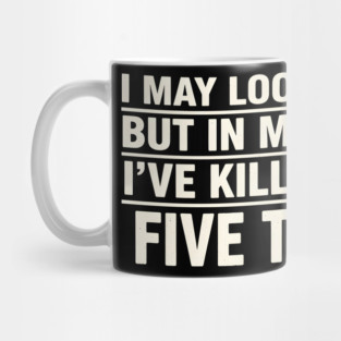I May Look Calm But In My Head I've Killed You Five Times Mug