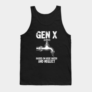 Gen X Raised on Hose Water and Neglect Tank Top