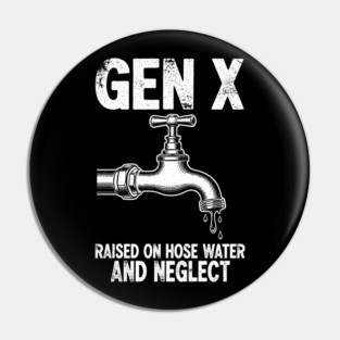 Gen X Raised on Hose Water and Neglect Pin