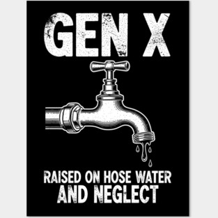 Gen X Raised on Hose Water and Neglect Posters and Art