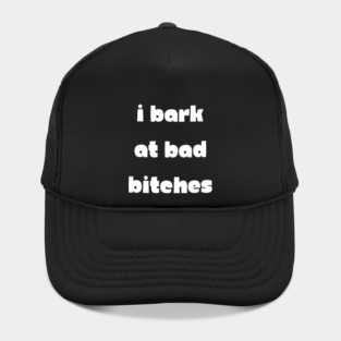 I Bark at Bad Bitches Hat
