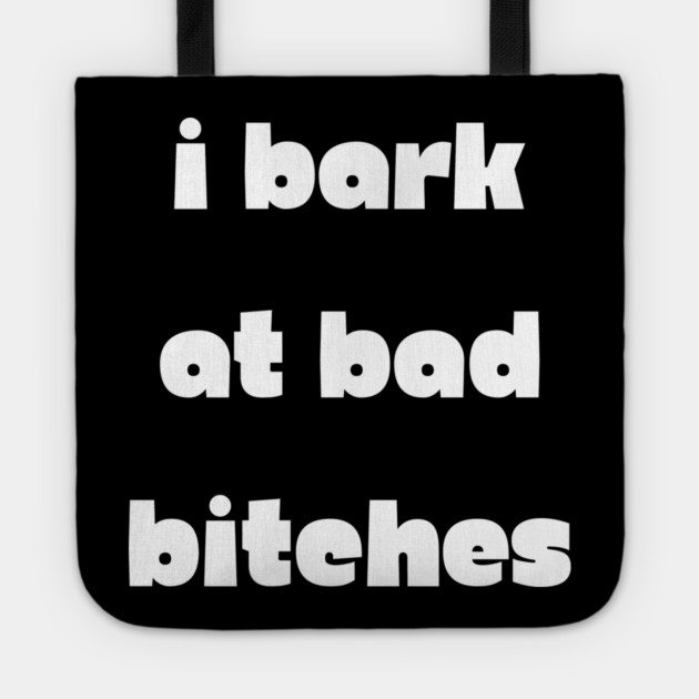 I Bark at Bad Bitches Tote by Demian Stipatio