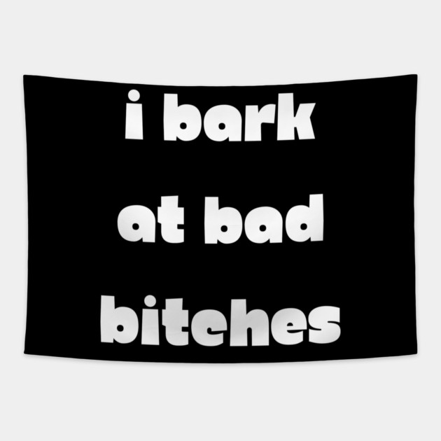 I Bark at Bad Bitches Tapestry by Demian Stipatio
