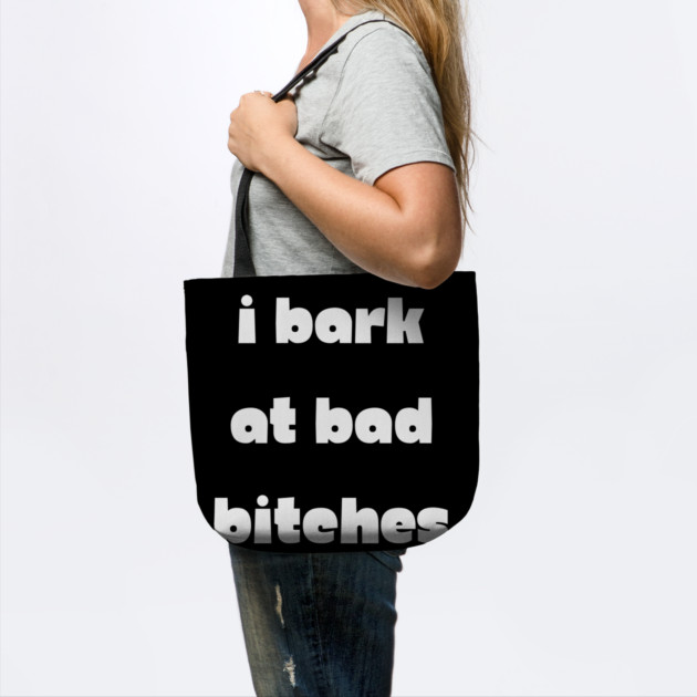 I Bark at Bad Bitches by Demian Stipatio