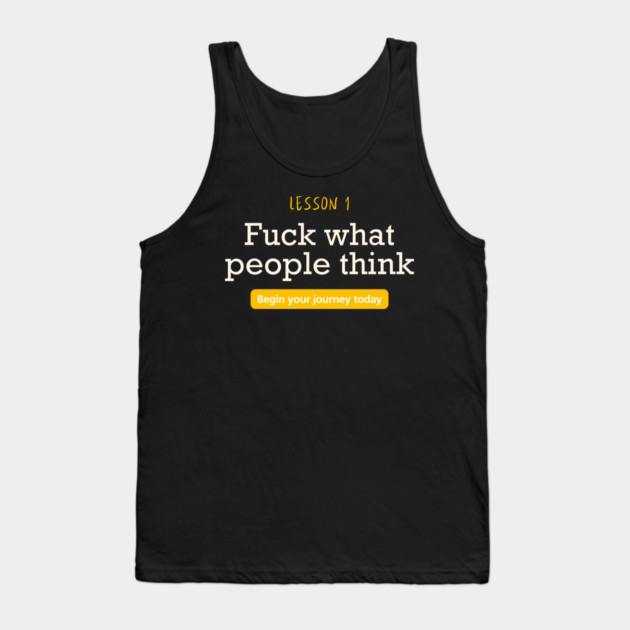 Fuck what people think Tank Top by Demian Stipatio