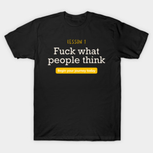 Fuck what people think T-Shirt