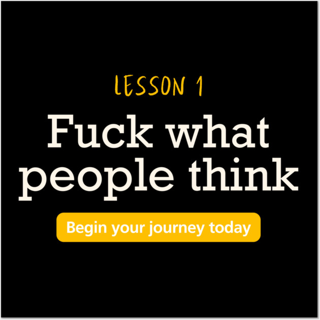 Fuck what people think Wall Art by Demian Stipatio