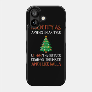 I Identify As A Christmas Tree Lit On The Outside dead on the Inside And I Like Balls Phone Case