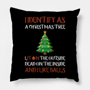 I Identify As A Christmas Tree Lit On The Outside dead on the Inside And I Like Balls Pillow