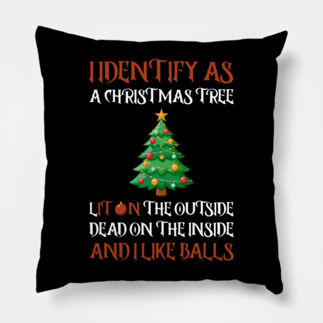 I Identify As A Christmas Tree Lit On The Outside dead on the Inside And I Like Balls Pillow by Creatifly Graphic Tees
