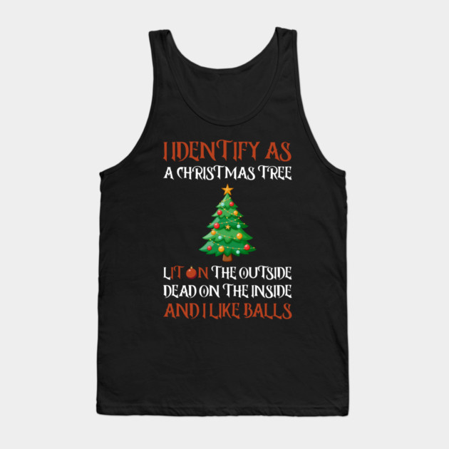 I Identify As A Christmas Tree Lit On The Outside dead on the Inside And I Like Balls Tank Top by Creatifly Graphic Tees