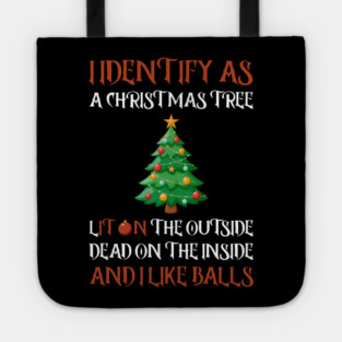 I Identify As A Christmas Tree Lit On The Outside dead on the Inside And I Like Balls Tote