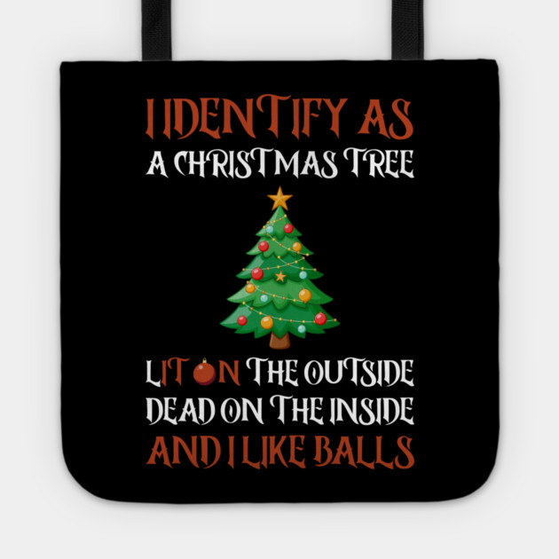 I Identify As A Christmas Tree Lit On The Outside dead on the Inside And I Like Balls Tote by Creatifly Graphic Tees