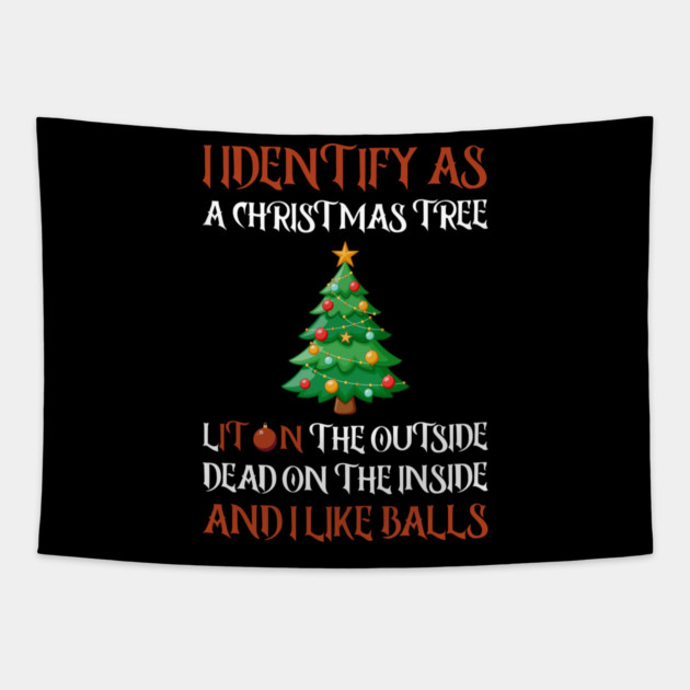 I Identify As A Christmas Tree Lit On The Outside dead on the Inside And I Like Balls Tapestry by Creatifly Graphic Tees