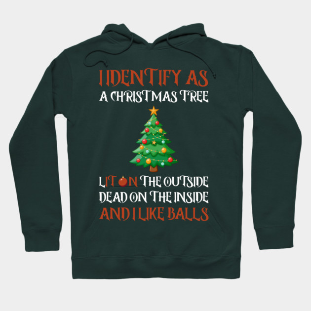 I Identify As A Christmas Tree Lit On The Outside dead on the Inside And I Like Balls Hoodie by Creatifly Graphic Tees