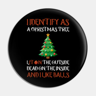 I Identify As A Christmas Tree Lit On The Outside dead on the Inside And I Like Balls Pin