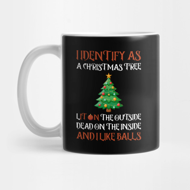 I Identify As A Christmas Tree Lit On The Outside dead on the Inside And I Like Balls by Creatifly Graphic Tees