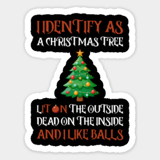 I Identify As A Christmas Tree Lit On The Outside dead on the Inside And I Like Balls Sticker