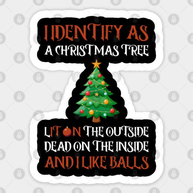 I Identify As A Christmas Tree Lit On The Outside dead on the Inside And I Like Balls Sticker by Creatifly Graphic Tees